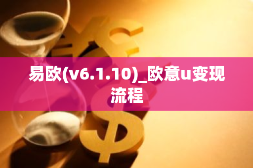 易欧(v6.1.10)_欧意u变现流程
