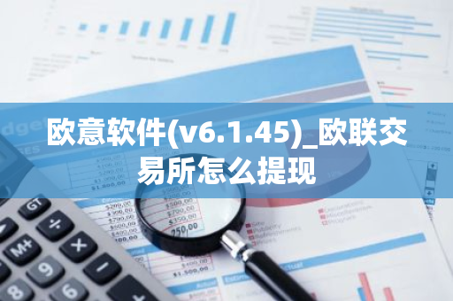 欧意软件(v6.1.45)_欧联交易所怎么提现