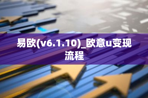 易欧(v6.1.10)_欧意u变现流程