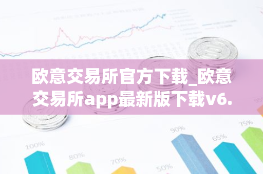 欧意交易所官方下载_欧意交易所app最新版下载v6.1.6