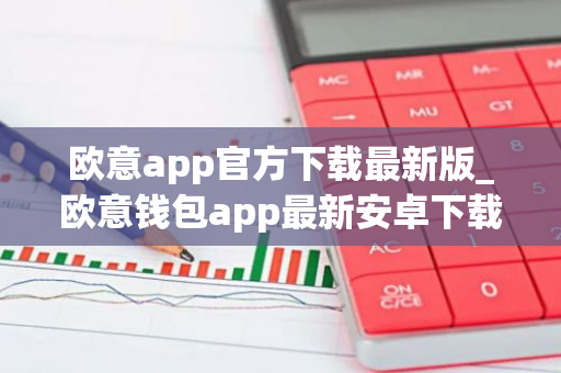 欧意app官方下载最新版_欧意钱包app最新安卓下载