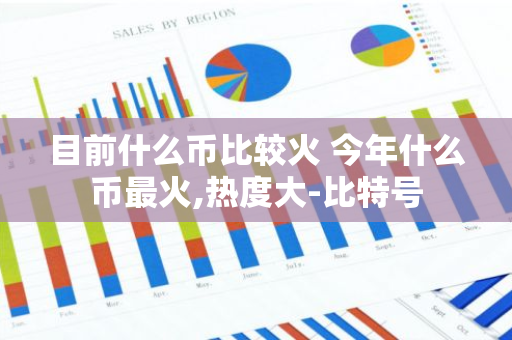 目前什么币比较火 今年什么币最火,热度大-比特号