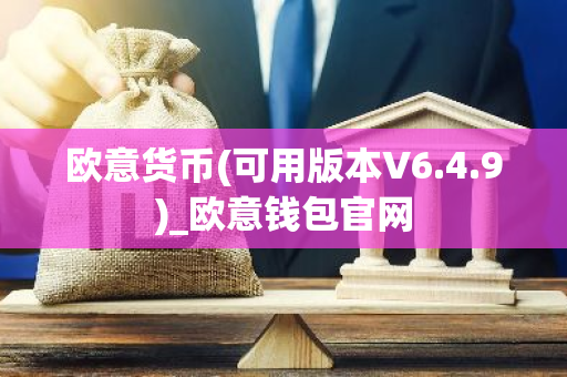 欧意货币(可用版本V6.4.9)_欧意钱包官网
