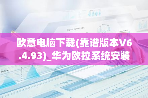 欧意电脑下载(靠谱版本V6.4.93)_华为欧拉系统安装