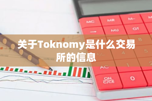 关于Toknomy是什么交易所的信息-第1张图片-智财锋资讯网