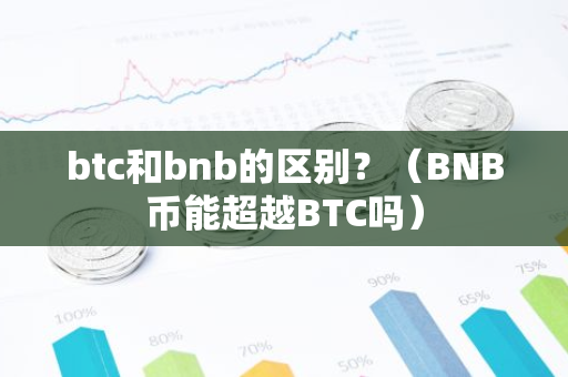 btc和bnb的区别？（BNB币能超越BTC吗）-第1张图片-智财锋资讯网