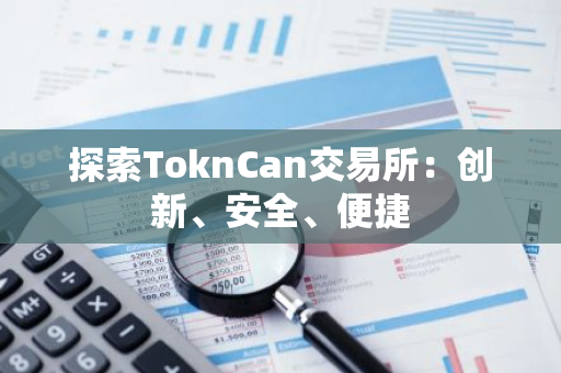 探索ToknCan交易所：创新、安全、便捷