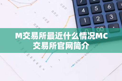 M交易所最近什么情况MC交易所官网简介-第1张图片-智财锋资讯网