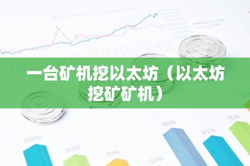 一台矿机挖以太坊(以太坊挖矿矿机)-第1张图片-智财锋资讯网 一台矿机挖以太坊(以太坊挖矿矿机)-第1张图片-智财锋资讯网