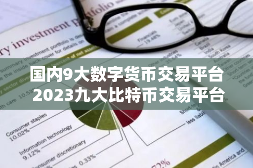 国内9大数字货币交易平台 2023九大比特币交易平台排行榜-第1张图片-智财锋资讯网