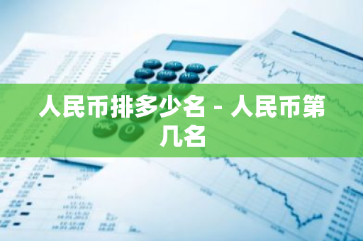 人民币排多少名 - 人民币第几名-第1张图片-智财锋资讯网