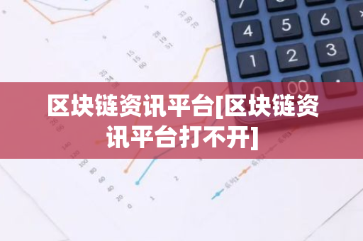 区块链资讯平台[区块链资讯平台打不开]-第1张图片-智财锋资讯网