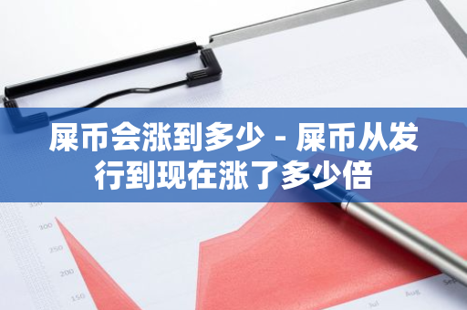 屎币会涨到多少 - 屎币从发行到现在涨了多少倍-第1张图片-智财锋资讯网