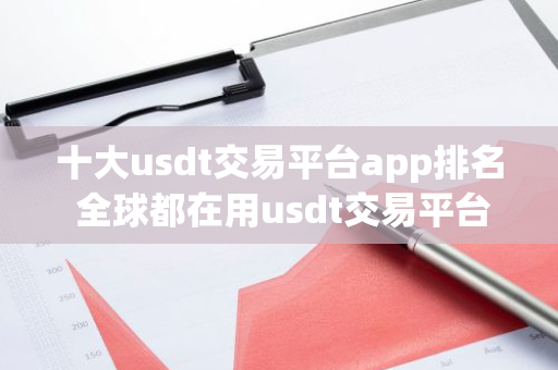 十大usdt交易平台app排名 全球都在用usdt交易平台-第1张图片-智财锋资讯网