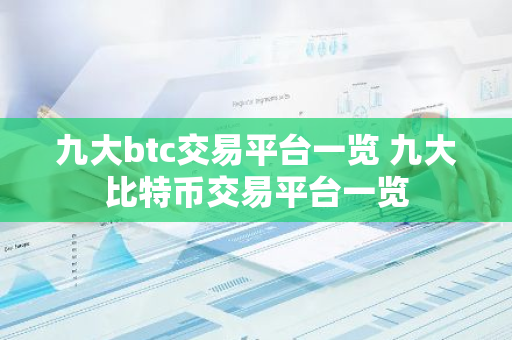 九大btc交易平台一览 九大比特币交易平台一览-第1张图片-智财锋资讯网