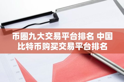 币圈九大交易平台排名 中国比特币购买交易平台排名-第1张图片-智财锋资讯网