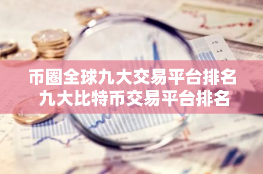币圈全球九大交易平台排名 九大比特币交易平台排名