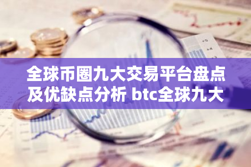 全球币圈九大交易平台盘点及优缺点分析 btc全球九大交易平台-第1张图片-智财锋资讯网
