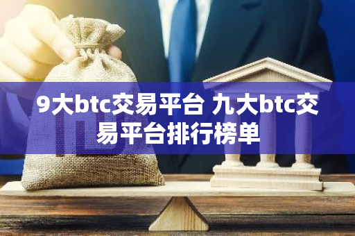 9大btc交易平台 九大btc交易平台排行榜单-第1张图片-智财锋资讯网
