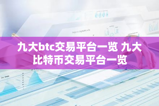 九大btc交易平台一览 九大比特币交易平台一览-第1张图片-智财锋资讯网