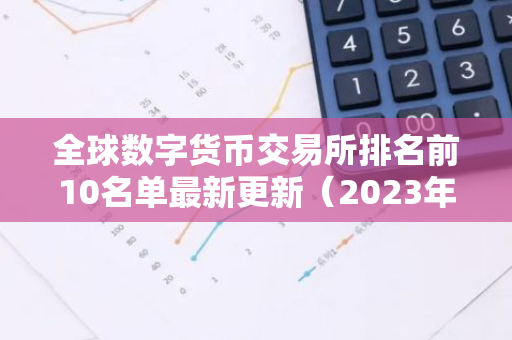 全球数字货币交易所排名前10名单最新更新（2023年权威必看榜）-第1张图片-智财锋资讯网