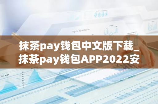抹茶pay钱包中文版下载_抹茶pay钱包APP2022安卓下载