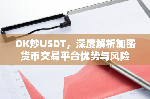 OK炒USDT，深度解析加密货币交易平台优势与风险-第1张图片-智财锋资讯网