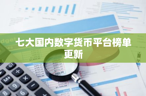 七大国内数字货币平台榜单更新