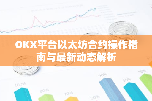OKX平台以太坊合约操作指南与最新动态解析