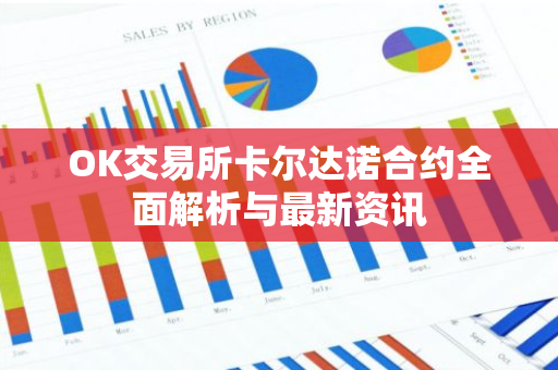 OK交易所卡尔达诺合约全面解析与最新资讯-第1张图片-智财锋资讯网