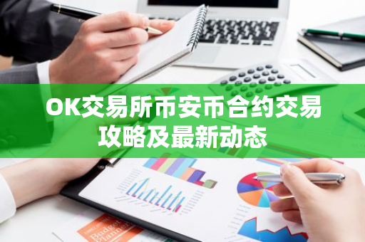OK交易所币安币合约交易攻略及最新动态-第1张图片-智财锋资讯网 OK交易所币安币合约交易攻略及最新动态-第1张图片-智财锋资讯网