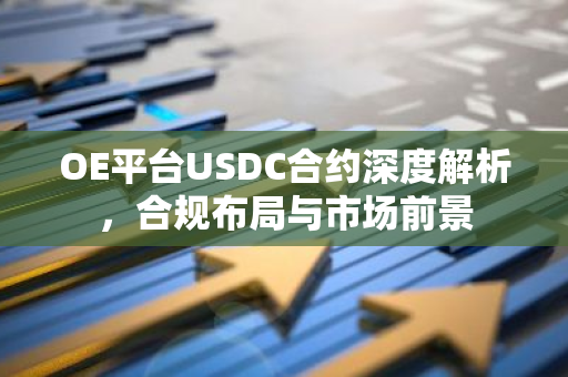OE平台USDC合约深度解析，合规布局与市场前景