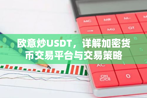 欧意炒USDT,详解加密货币交易平台与交易策略-第1张图片-智财锋资讯网 欧意炒USDT,详解加密货币交易平台与交易策略-第1张图片-智财锋资讯网