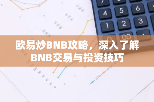 欧易炒BNB攻略,深入了解BNB交易与投资技巧-第1张图片-智财锋资讯网 欧易炒BNB攻略,深入了解BNB交易与投资技巧-第1张图片-智财锋资讯网