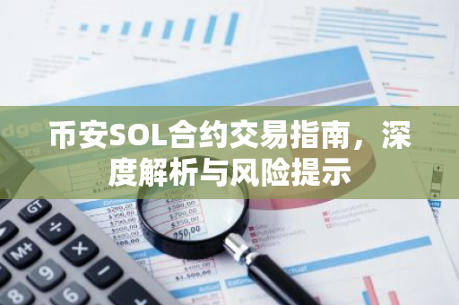 币安SOL合约交易指南，深度解析与风险提示-第1张图片-智财锋资讯网
