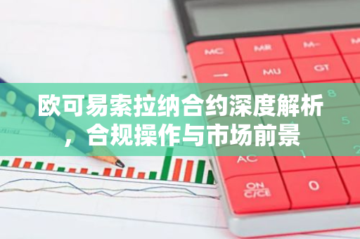 欧可易索拉纳合约深度解析，合规操作与市场前景