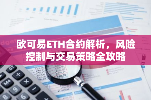 欧可易ETH合约解析，风险控制与交易策略全攻略-第1张图片-智财锋资讯网