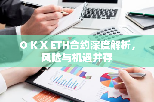 O K X ETH合约深度解析，风险与机遇并存-第1张图片-智财锋资讯网