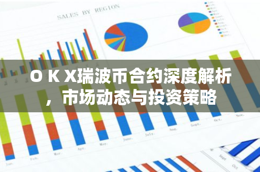 O K X瑞波币合约深度解析，市场动态与投资策略