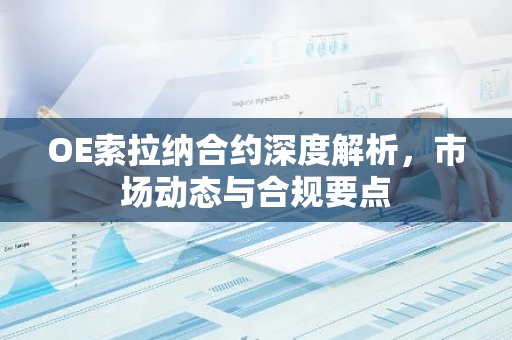 OE索拉纳合约深度解析，市场动态与合规要点-第1张图片-智财锋资讯网
