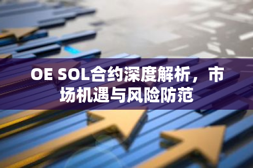 OE SOL合约深度解析，市场机遇与风险防范-第1张图片-智财锋资讯网