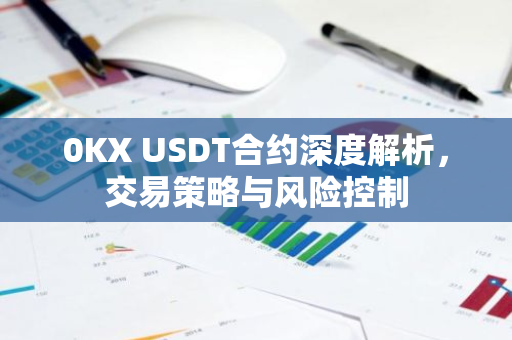 0KX USDT合约深度解析，交易策略与风险控制-第1张图片-智财锋资讯网