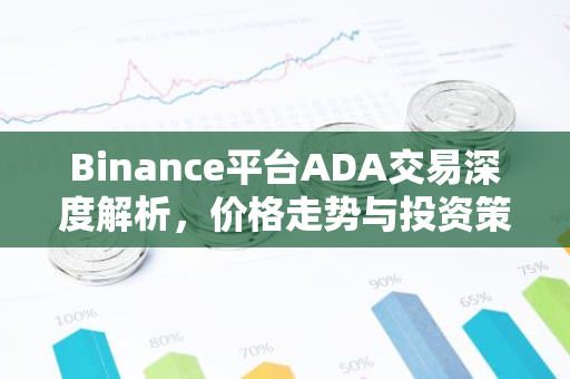 Binance平台ADA交易深度解析，价格走势与投资策略