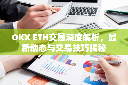 OKX ETH交易深度解析，最新动态与交易技巧揭秘
