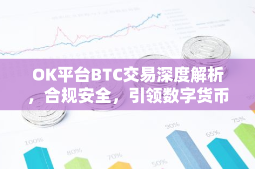 OK平台BTC交易深度解析，合规安全，引领数字货币交易新篇章