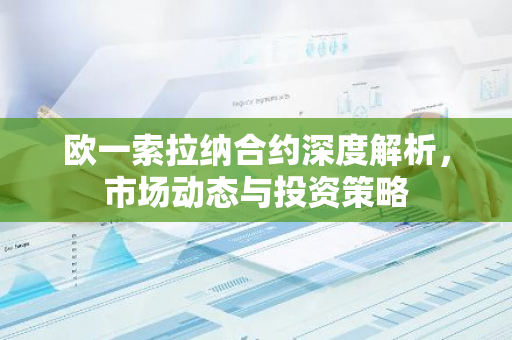 欧一索拉纳合约深度解析，市场动态与投资策略-第1张图片-智财锋资讯网