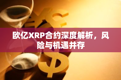 欧亿XRP合约深度解析，风险与机遇并存