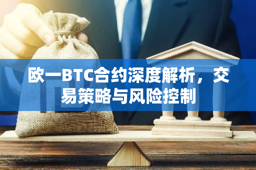 欧一BTC合约深度解析，交易策略与风险控制-第1张图片-智财锋资讯网
