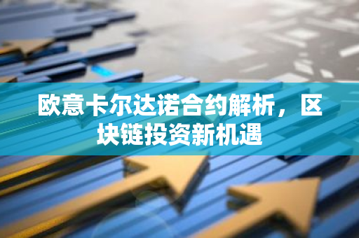 欧意卡尔达诺合约解析，区块链投资新机遇-第1张图片-智财锋资讯网