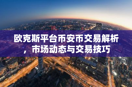 欧克斯平台币安币交易解析,市场动态与交易技巧-第1张图片-智财锋资讯网 欧克斯平台币安币交易解析,市场动态与交易技巧-第1张图片-智财锋资讯网